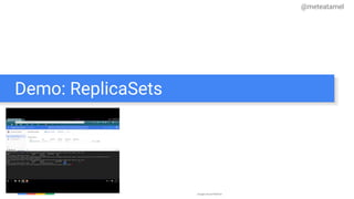 Google Cloud Platform
Demo: ReplicaSets
@meteatamel
 
