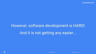 Confidential & ProprietaryGoogle Cloud Platform 8
However, software development is HARD!
@meteatamel
And it is not getting any easier...
 