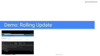Google Cloud Platform
Demo: Rolling Update
@meteatamel
 