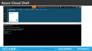 @ITCAMPRO #ITCAMP17Community Conference for IT Professionals
Azure Cloud Shell
 
