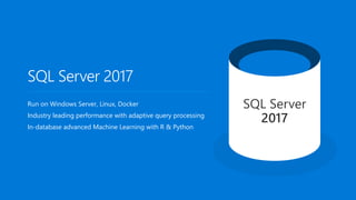 SQL Server 2017
Run on Windows Server, Linux, Docker
Industry leading performance with adaptive query processing
In-database advanced Machine Learning with R & Python
SQL Server
2017
 