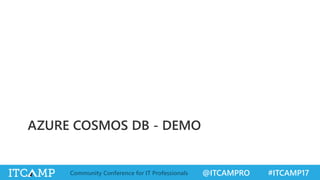 @ITCAMPRO #ITCAMP17Community Conference for IT Professionals
AZURE COSMOS DB - DEMO
 