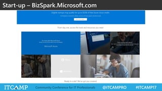 @ITCAMPRO #ITCAMP17Community Conference for IT Professionals
Start-up – BizSpark.Microsoft.com
 