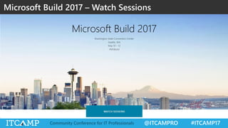 @ITCAMPRO #ITCAMP17Community Conference for IT Professionals
Microsoft Build 2017 – Watch Sessions
 