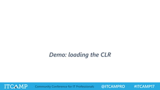 @ITCAMPRO #ITCAMP17Community Conference for IT Professionals
Demo: loading the CLR
 