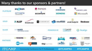 @ITCAMPRO #ITCAMP18Community Conference for IT Professionals
Many thanks to our sponsors & partners!
GOLD
SILVER
PARTNERS
PLATINUM
POWERED BY
 