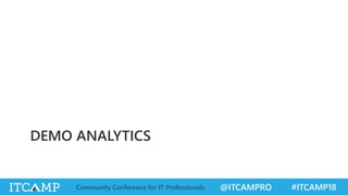 @ITCAMPRO #ITCAMP18Community Conference for IT Professionals
DEMO ANALYTICS
 