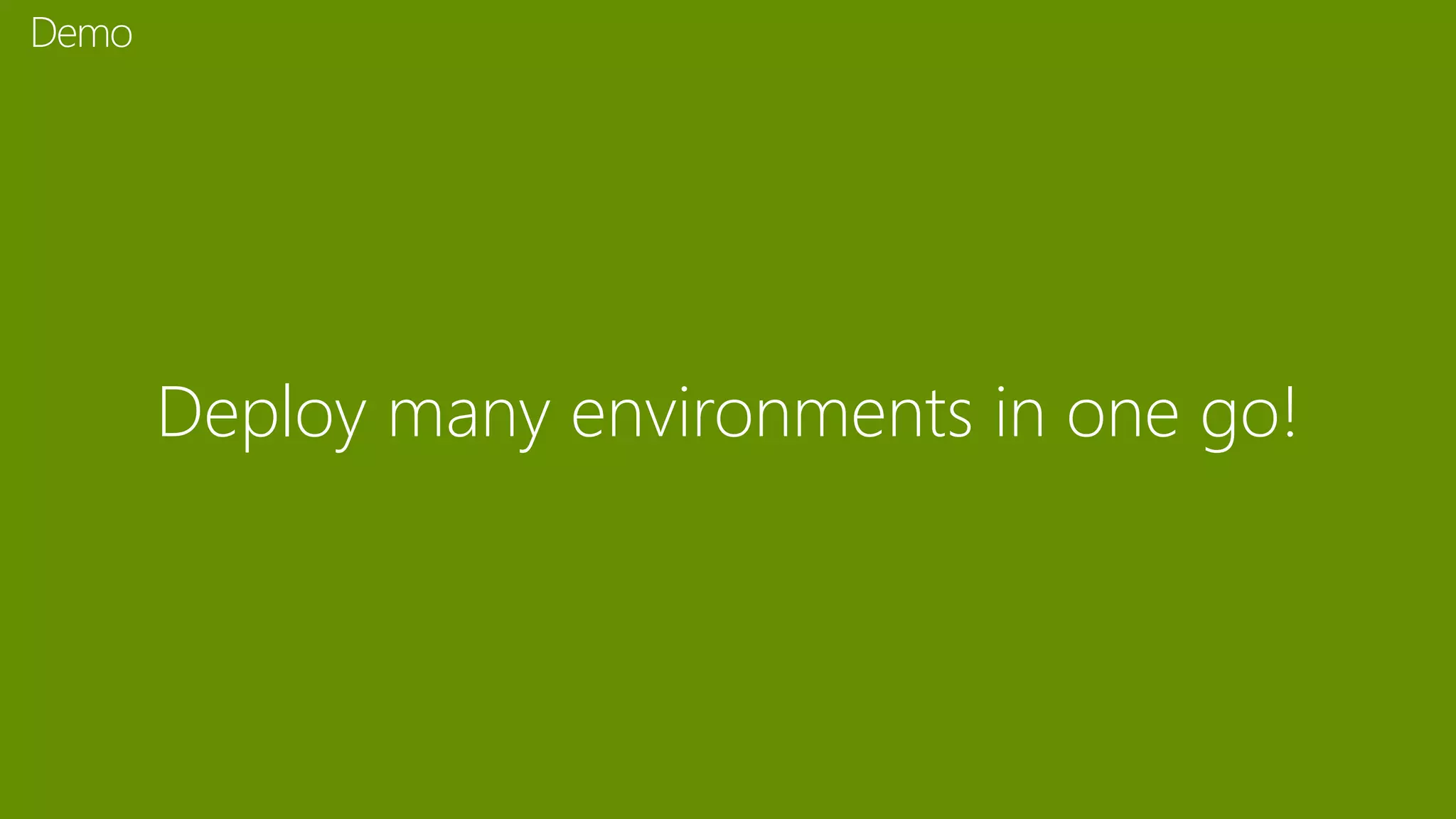 Deploy many environments in one go!
Demo
 