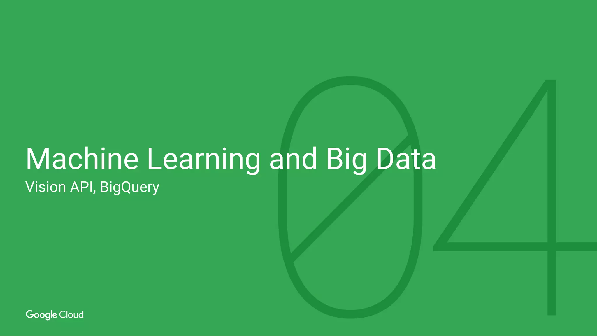Machine Learning and Big Data
Vision API, BigQuery
 