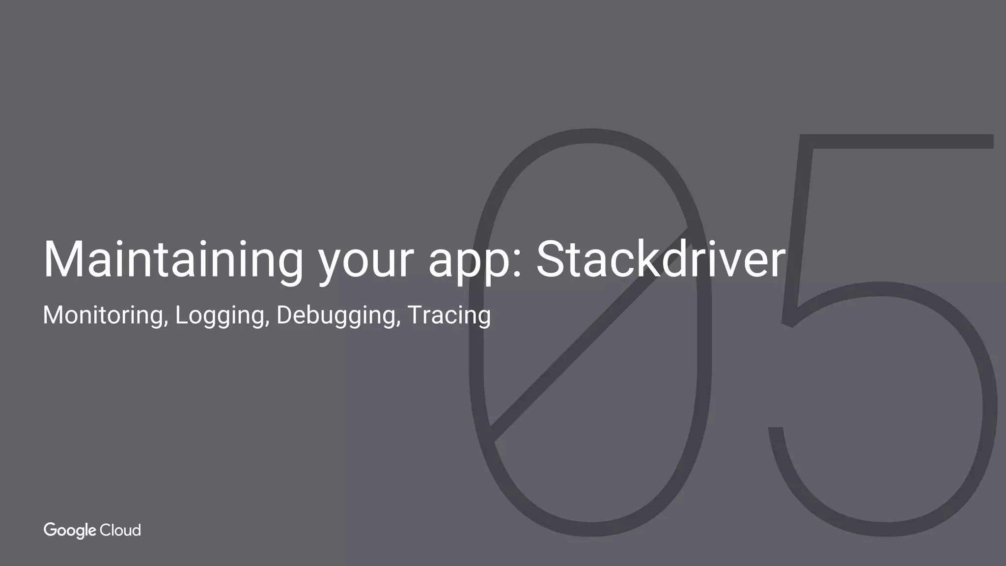 Maintaining your app: Stackdriver
Monitoring, Logging, Debugging, Tracing
 