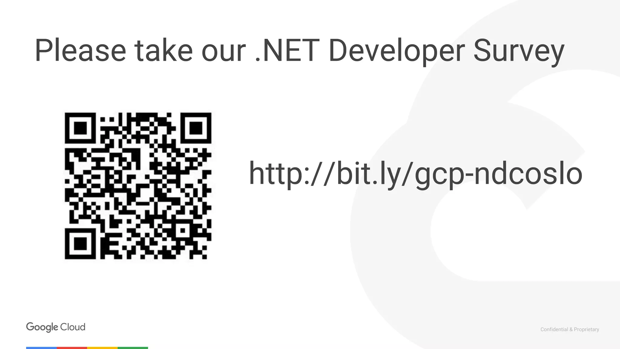 Confidential & Proprietary
Please take our .NET Developer Survey
http://bit.ly/gcp-ndcoslo
 