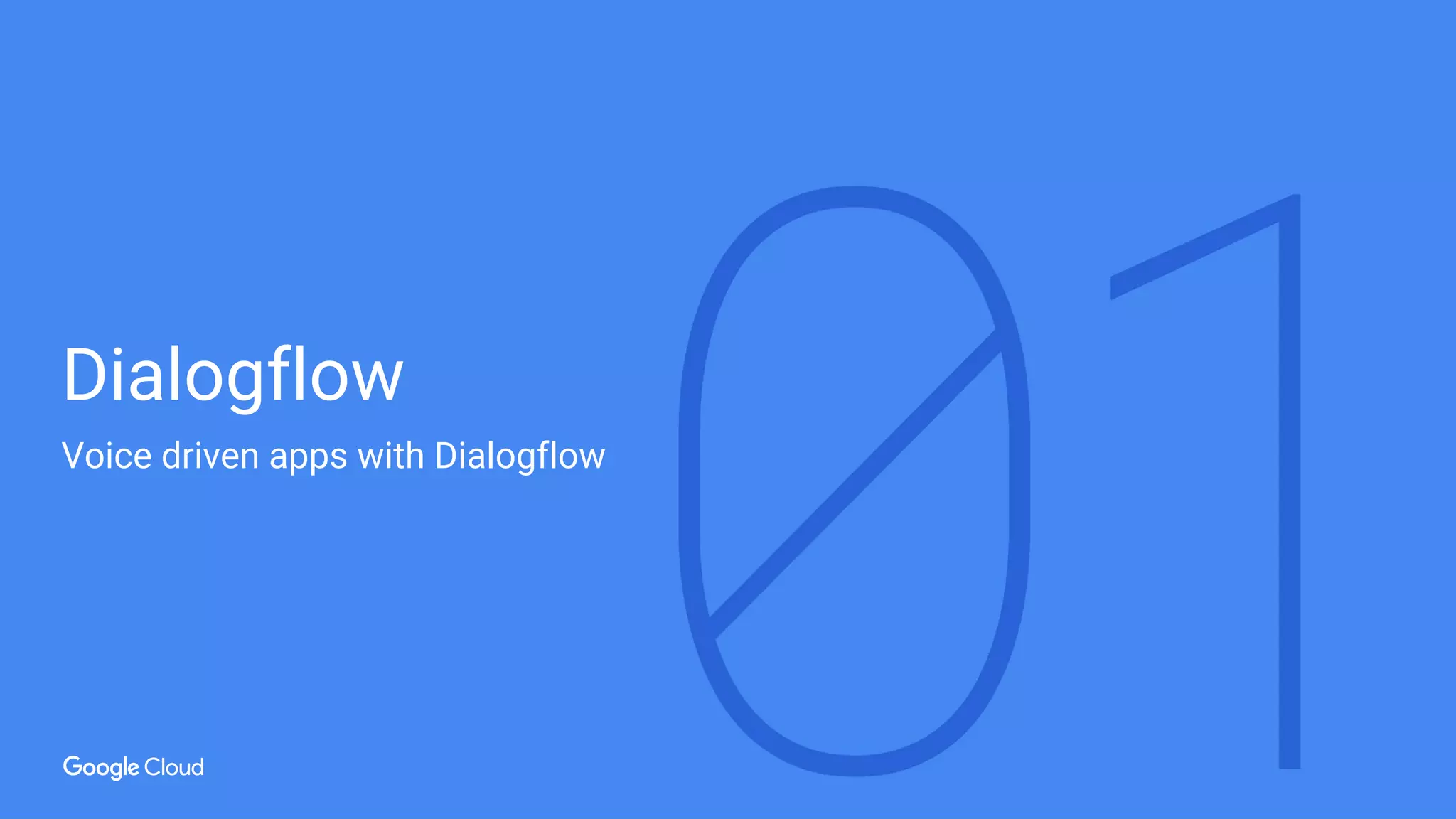 Dialogflow
Voice driven apps with Dialogflow
 