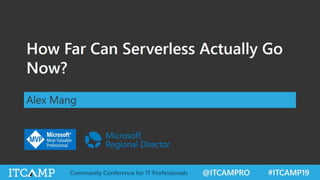 ITCamp 2019 - Alex Mang - How Far Can Serverless Actually Go Now