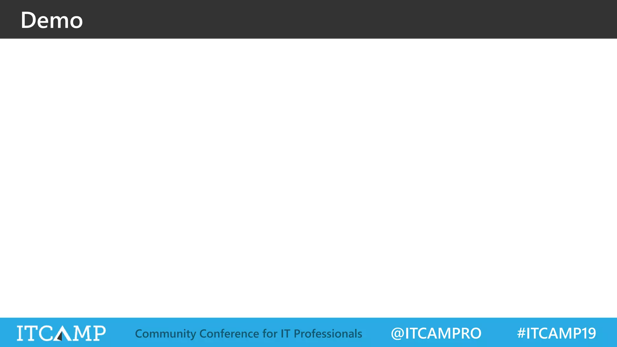 @ITCAMPRO #ITCAMP19Community Conference for IT Professionals
Demo
 