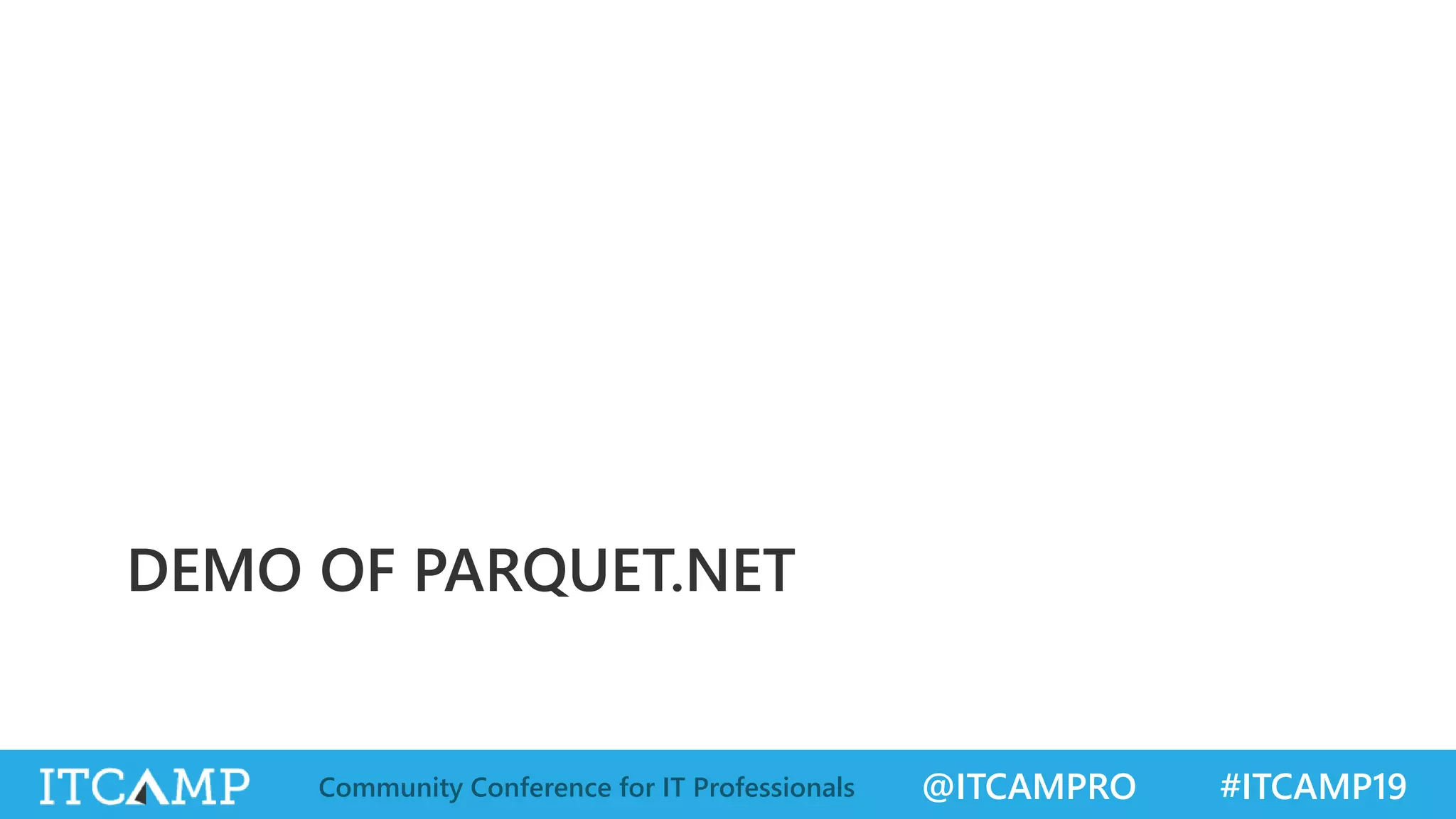@ITCAMPRO #ITCAMP19Community Conference for IT Professionals
DEMO OF PARQUET.NET
 