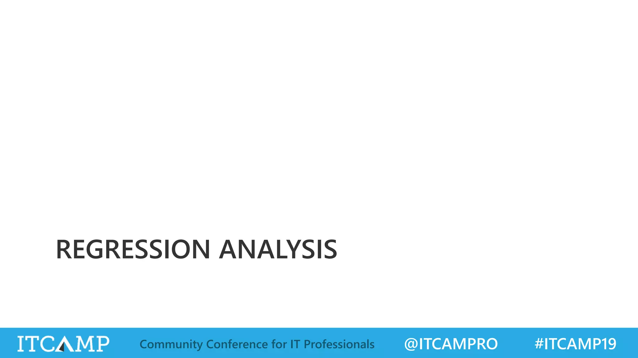 @ITCAMPRO #ITCAMP19Community Conference for IT Professionals
REGRESSION ANALYSIS
 