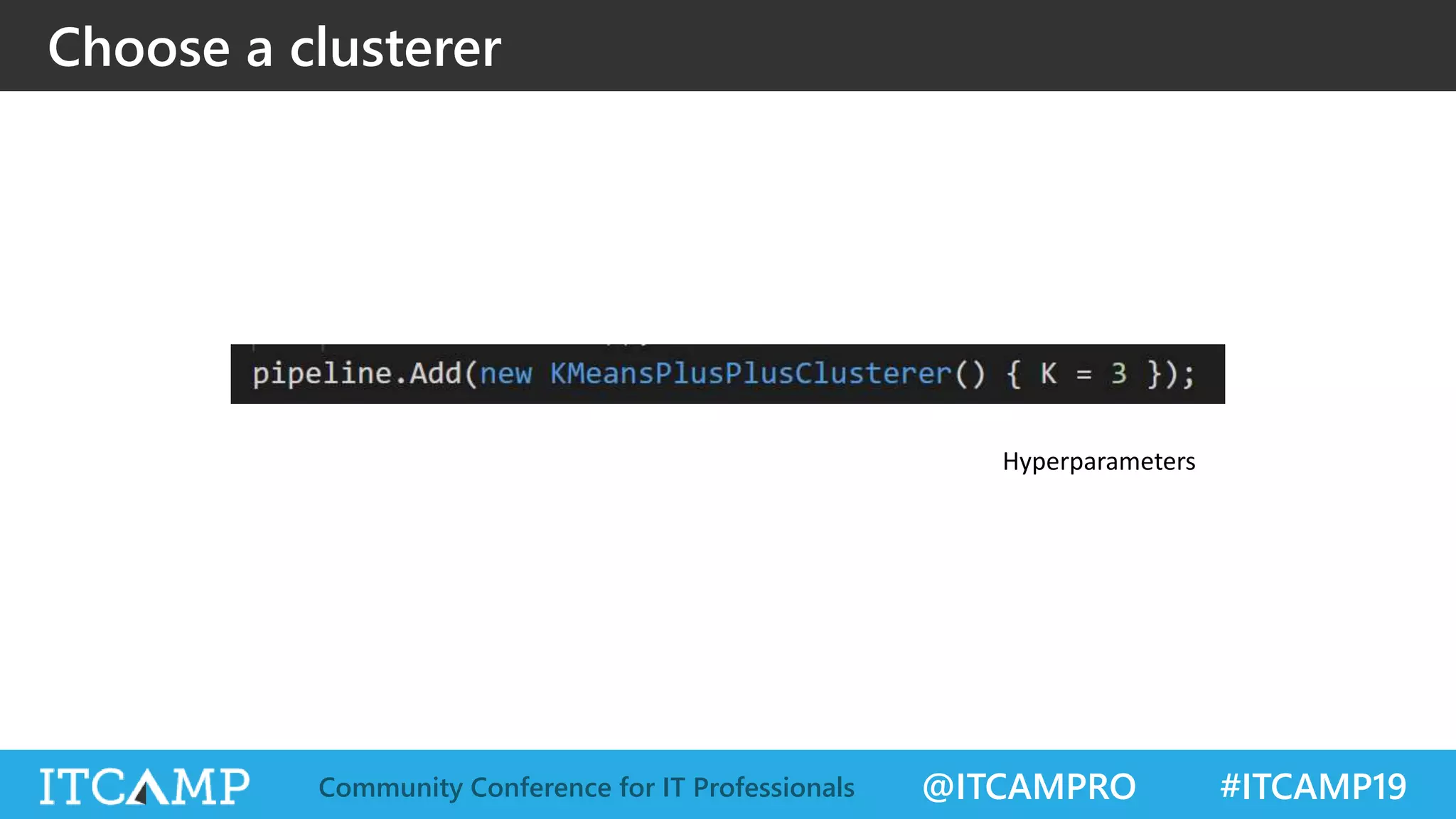 @ITCAMPRO #ITCAMP19Community Conference for IT Professionals
Choose a clusterer
Hyperparameters
 