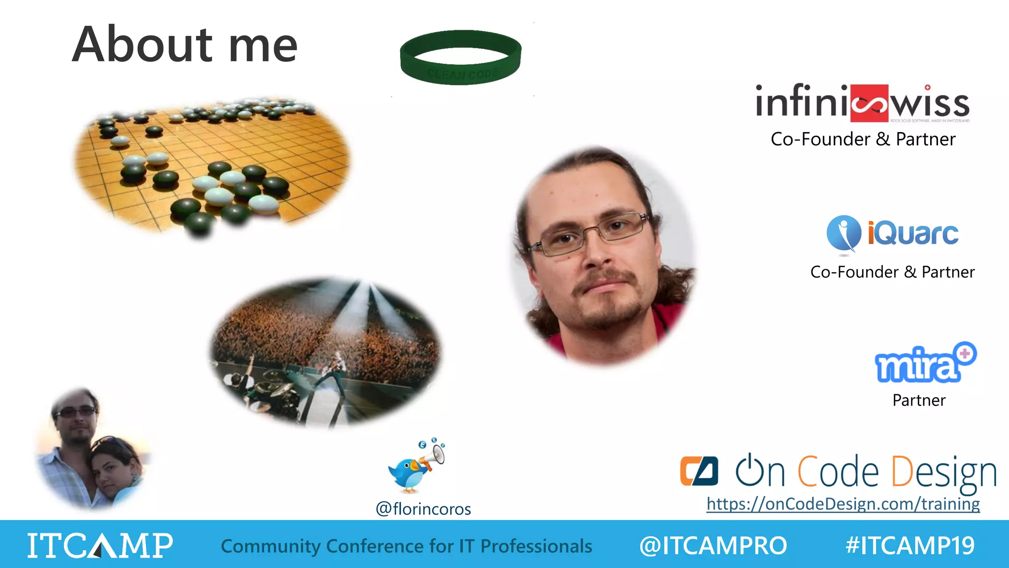 @ITCAMPRO #ITCAMP19Community Conference for IT Professionals
Co-Founder & Partner
About me
@florincoros
Partner
https://onCodeDesign.com/training
Co-Founder & Partner
 