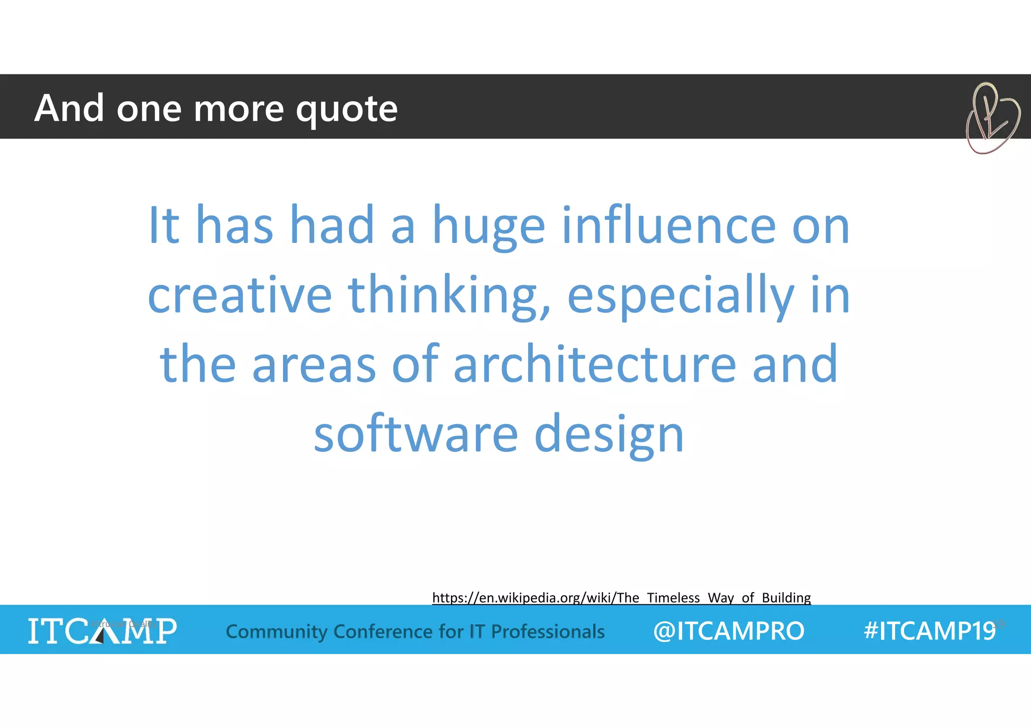 @ITCAMPRO #ITCAMP19Community Conference for IT Professionals
Vitruvian Quality 19
And one more quote
It has had a huge influence on 
creative thinking, especially in 
the areas of architecture and 
software design
https://en.wikipedia.org/wiki/The_Timeless_Way_of_Building
 