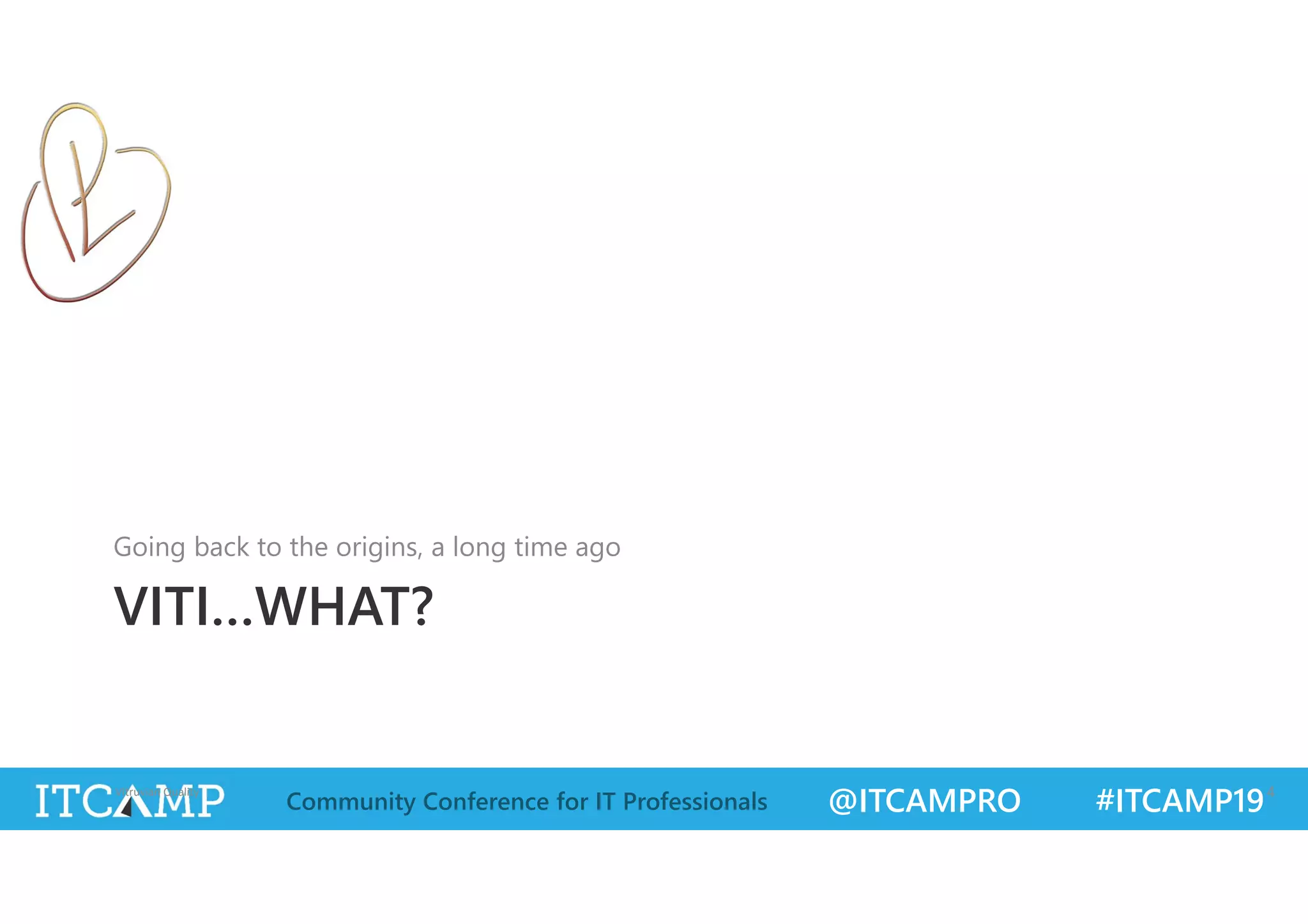 @ITCAMPRO #ITCAMP19Community Conference for IT Professionals
VITI…WHAT?
Going back to the origins, a long time ago
Vitruvian Quality 4
 
