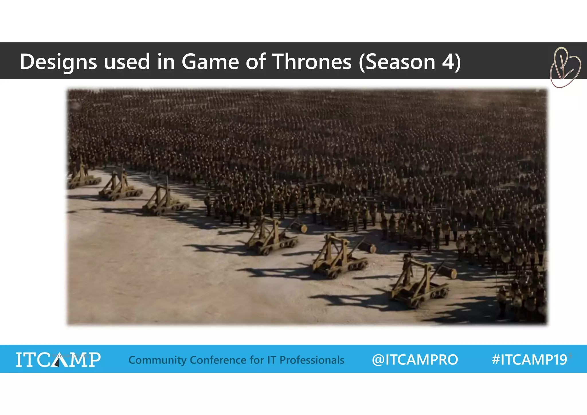 @ITCAMPRO #ITCAMP19Community Conference for IT Professionals
Vitruvian Quality 8
Designs used in Game of Thrones (Season 4)
 