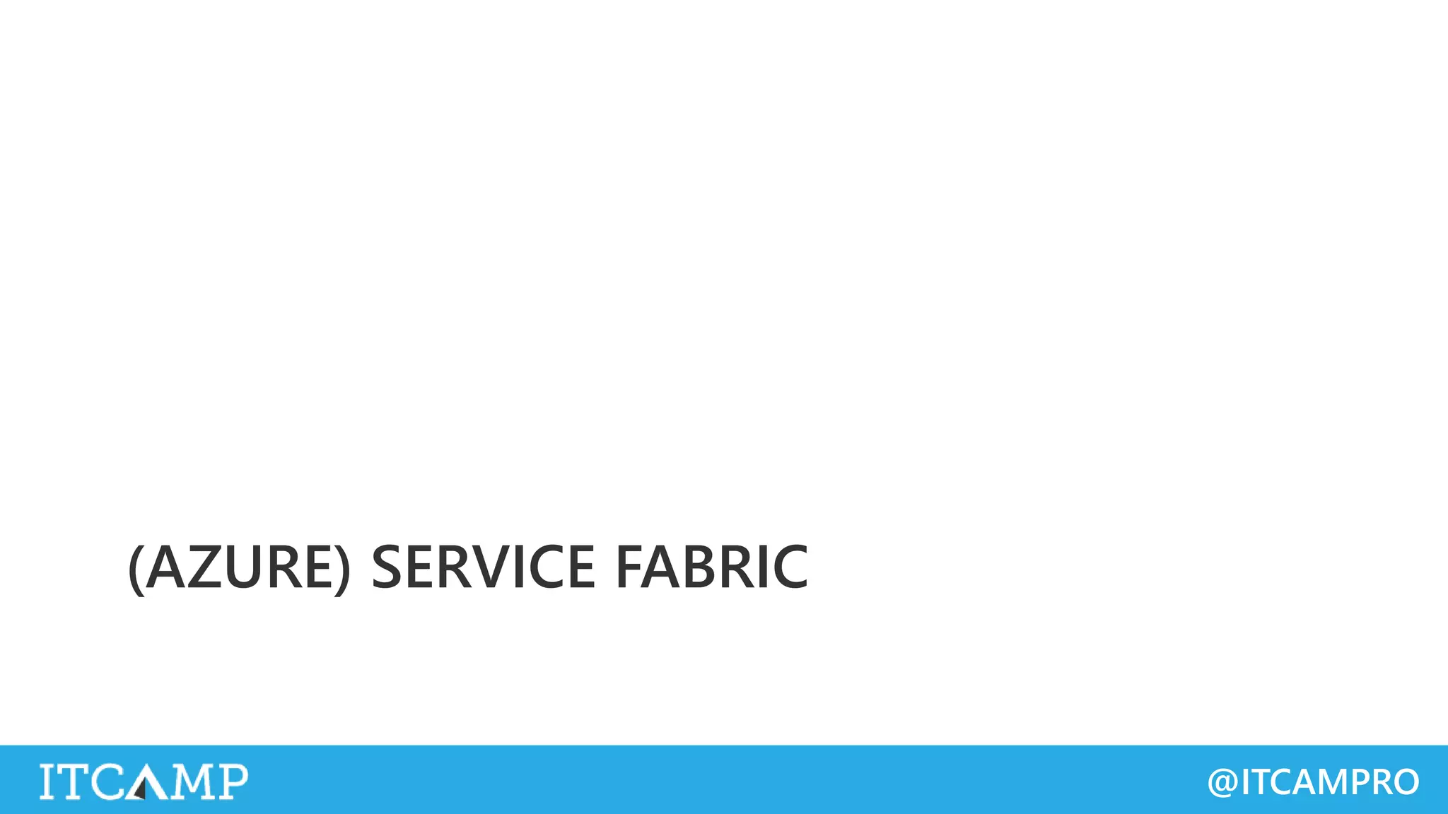 @ITCAMPRO
(AZURE) SERVICE FABRIC
 