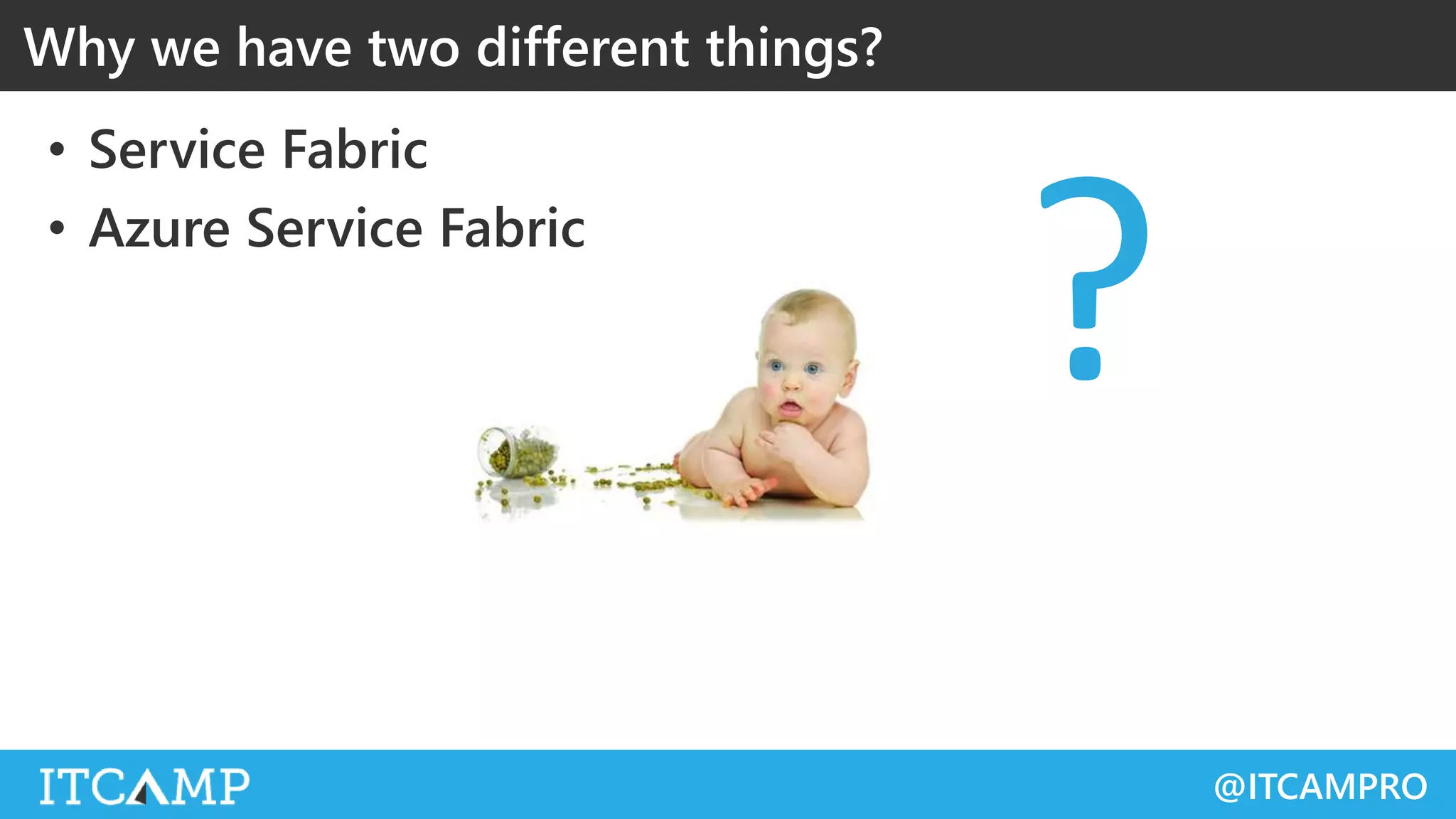@ITCAMPRO
• Service Fabric
• Azure Service Fabric
Why we have two different things?
?
 