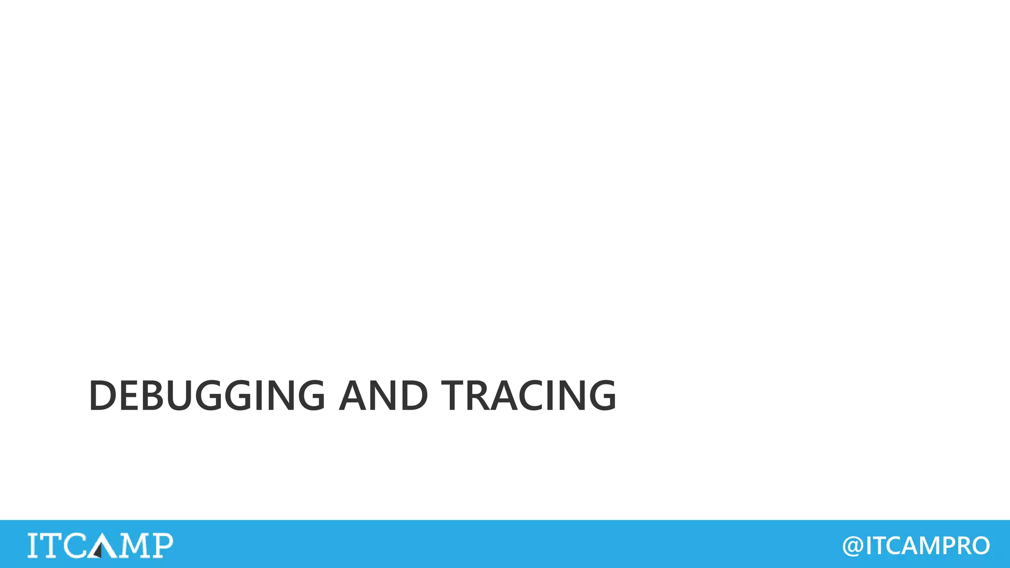 @ITCAMPRO
DEBUGGING AND TRACING
 