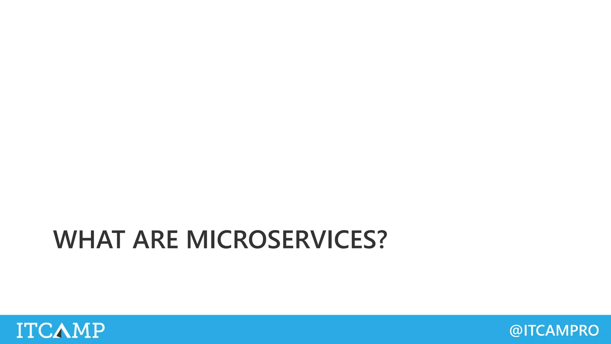 @ITCAMPRO
WHAT ARE MICROSERVICES?
 