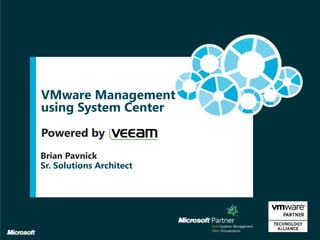 VMware Management
using System Center
Powered by
Brian Pavnick
Sr. Solutions Architect
 
