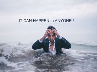 IT CAN HAPPEN to ANYONE !
 