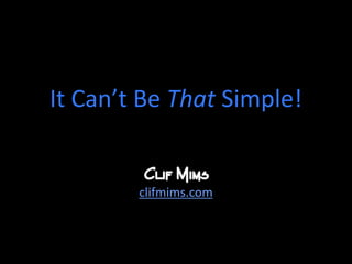 It Can’t Be That Simple! clifmims.com 