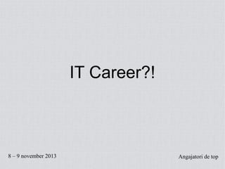 IT Career?!

8 – 9 november 2013

Angajatori de top

 