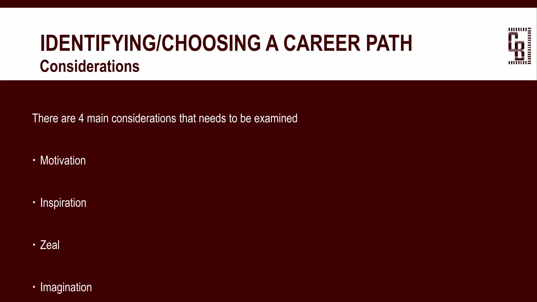 IDENTIFYING/CHOOSING A CAREER PATH
 Considerations
There are 4 main considerations that needs to be examined
 Motivation
 Inspiration
 Zeal
 Imagination
 