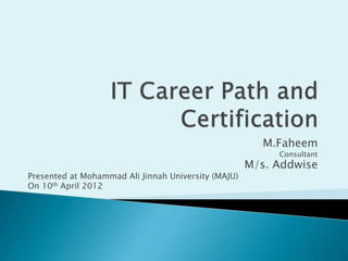 M.Faheem
Consultant
M/s. Addwise
Presented at Mohammad Ali Jinnah University (MAJU)
On 10th April 2012
 