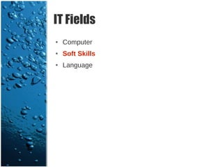 IT Fields
●   Computer
●   Soft Skills
●   Language
 