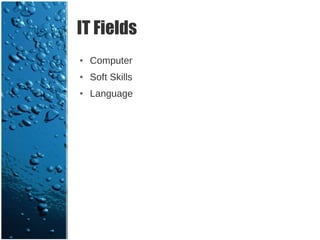 IT Fields
●   Computer
●   Soft Skills
●   Language
 