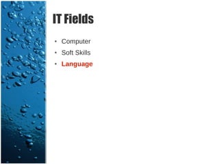 IT Fields
●   Computer
●   Soft Skills
●   Language
 
