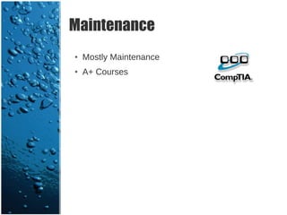 Maintenance
●   Mostly Maintenance
●   A+ Courses
 