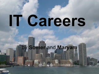 IT Careers   by  Somer  and  Maryam 