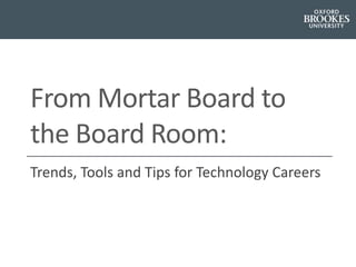 From Mortar Board to
the Board Room:
Trends, Tools and Tips for Technology Careers
 