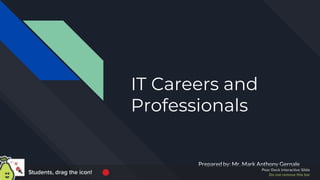 IT Careers and
Professionals
Prepared by: Mr. Mark Anthony Gernale
 