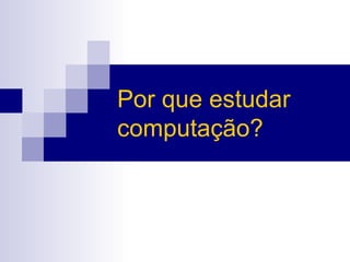 Por que estudar computação? 