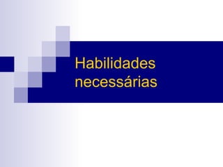Habilidades necessárias 