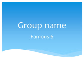Group name
Famous 6
 