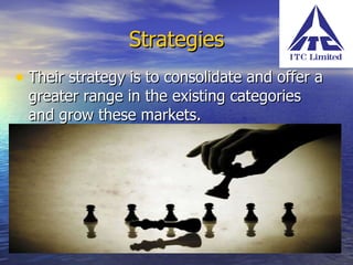 Strategies Their strategy is to consolidate and offer a greater range in the existing categories and grow these markets. 