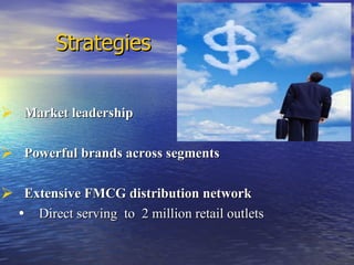 Strategies Market leadership Powerful brands across segments Extensive FMCG distribution network Direct serving  to  2 million retail outlets 