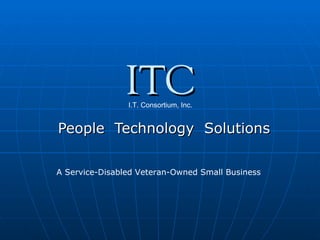 People  Technology  Solutions ITC I.T. Consortium, Inc. A Service-Disabled Veteran-Owned Small Business 
