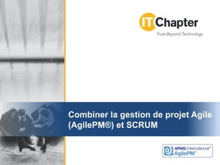 Combiner la gestion de projet Agile
(AgilePM®) et SCRUM
 