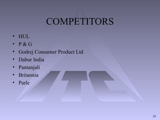 COMPETITORS
• HUL
• P & G
• Godrej Consumer Product Ltd
• Dabur India
• Pantanjali
• Britannia
• Parle
10
 
